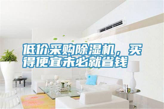 低價采購除濕機，買得便宜未必就省錢