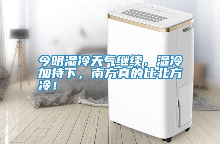 今明濕冷天氣繼續,濕冷加持下,南方真的比北方冷!