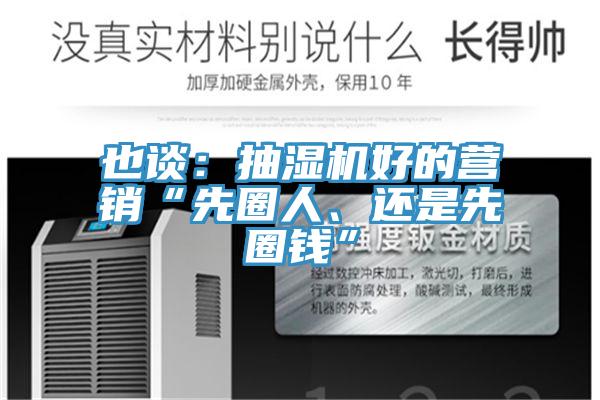 也談:抽濕機(jī)好的營(yíng)銷“先圈人、還是先圈錢”