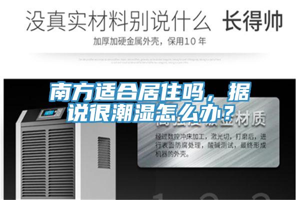南方適合居住嗎,據(jù)說很潮濕怎么辦?