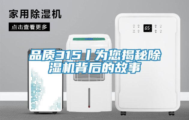 品質(zhì)315丨為您揭秘除濕機(jī)背后的故事