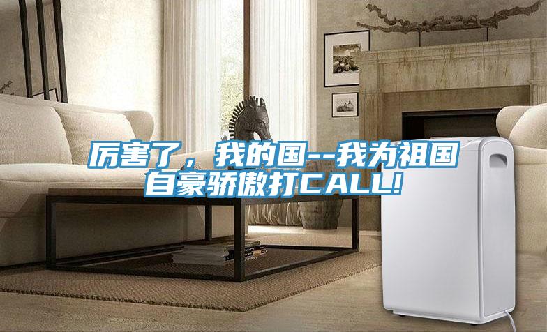厲害了，我的國(guó)--我為祖國(guó)自豪驕傲打CALL!