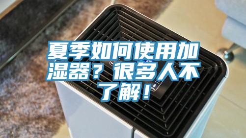夏季如何使用加濕器?很多人不了解!