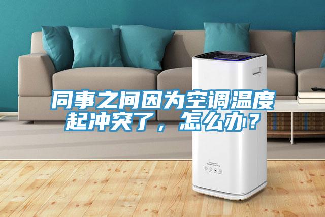 同事之間因為空調溫度起沖突了，怎么辦？