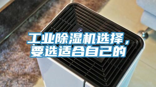 工業除濕機選擇，要選適合自己的