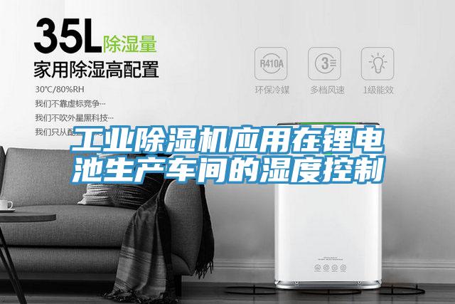 工業除濕機應用在鋰電池生產車間的濕度控制