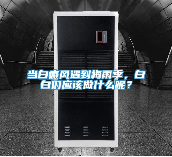 當(dāng)白癜風(fēng)遇到梅雨季，白白們應(yīng)該做什么呢？