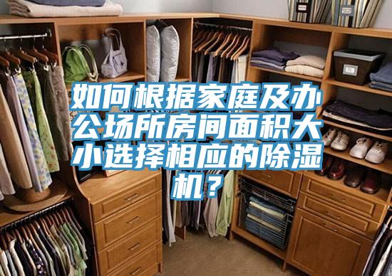 如何根據家庭及辦公場所房間面積大小選擇相應的除濕機？