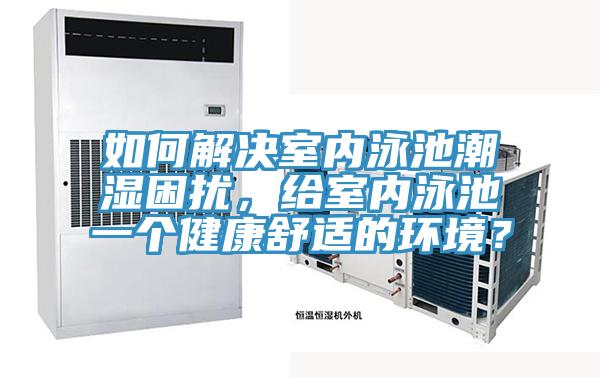 如何解決室內泳池潮濕困擾，給室內泳池一個健康舒適的環境？