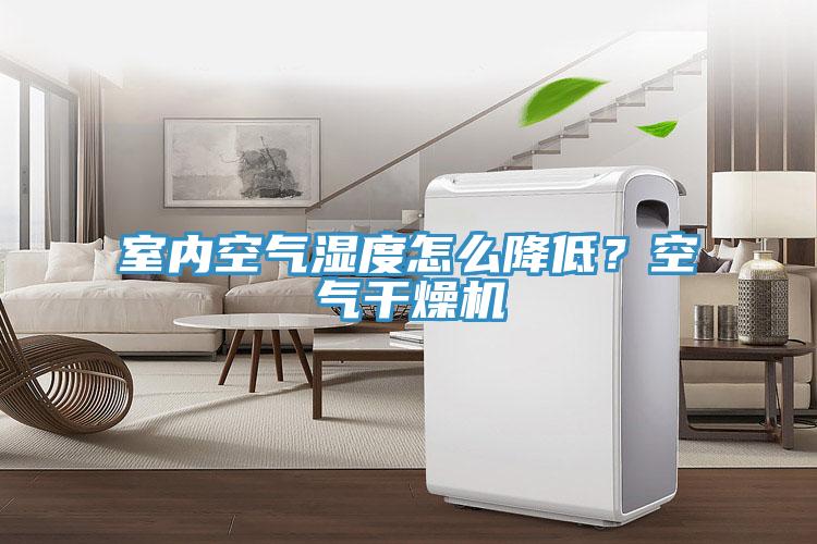 室內空氣濕度怎么降低？空氣干燥機