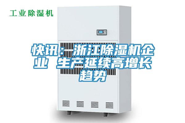 快訊：浙江除濕機(jī)企業(yè) 生產(chǎn)延續(xù)高增長(zhǎng)趨勢(shì)