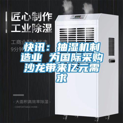 快訊：抽濕機(jī)制造業(yè) 為國(guó)際采購(gòu)沙龍帶來(lái)億元需求