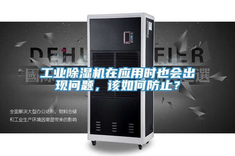 工業除濕機在應用時也會出現問題，該如何防止？