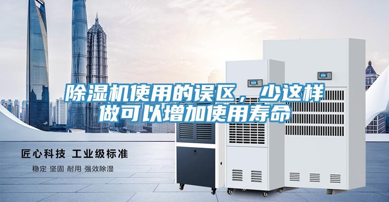 除濕機(jī)使用的誤區(qū),少這樣做可以增加使用壽命