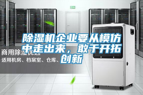 除濕機企業(yè)要從模仿中走出來，敢于開拓創(chuàng)新