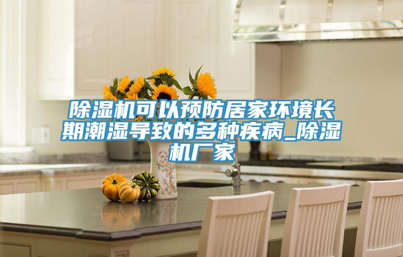 除濕機可以預防居家環境長期潮濕導致的多種疾病_除濕機廠家