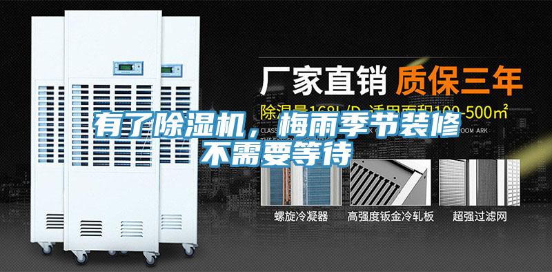 有了除濕機,梅雨季節裝修不需要等待