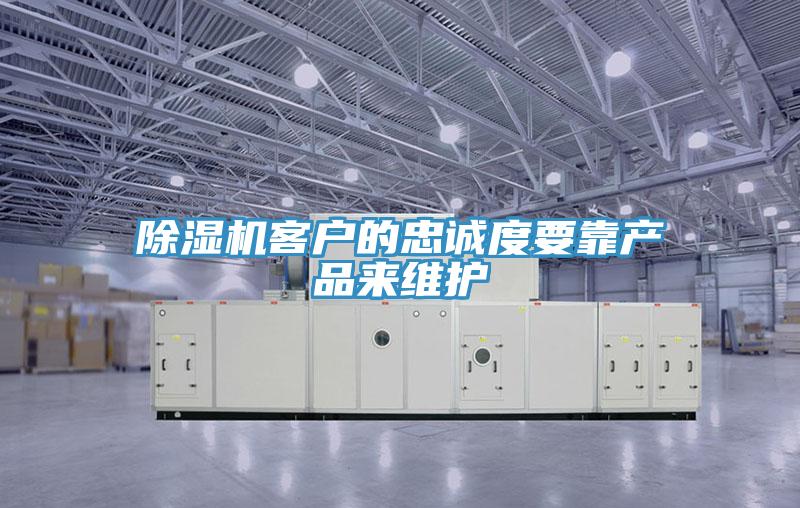 除濕機客戶的忠誠度要靠產品來維護