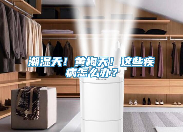 潮濕天！黃梅天！這些疾病怎么辦？