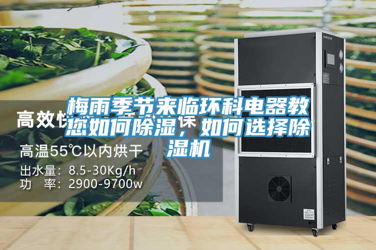 梅雨季節(jié)來臨環(huán)科電器教您如何除濕,如何選擇除濕機