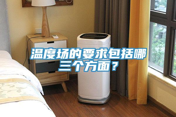 溫度場(chǎng)的要求包括哪三個(gè)方面?