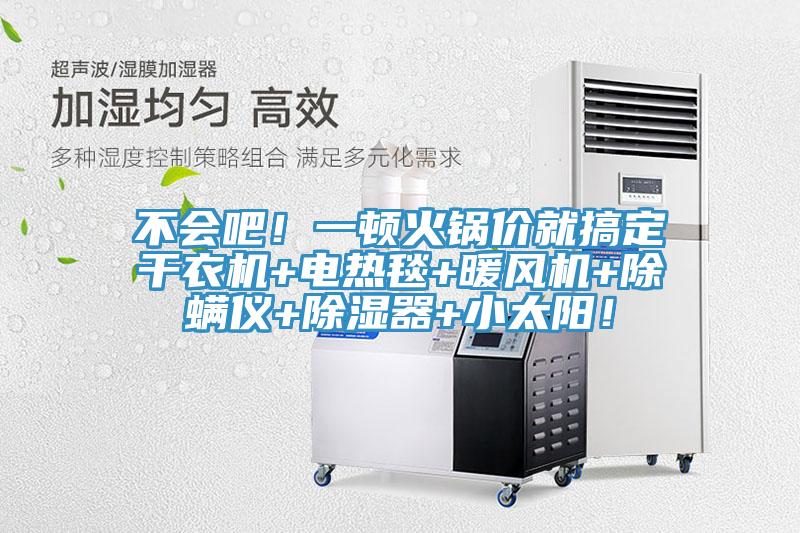 不會吧！一頓火鍋價就搞定干衣機+電熱毯+暖風機+除螨儀+除濕器+小太陽！