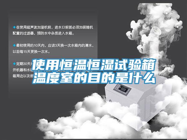 使用恒溫恒濕試驗箱溫度室的目的是什么