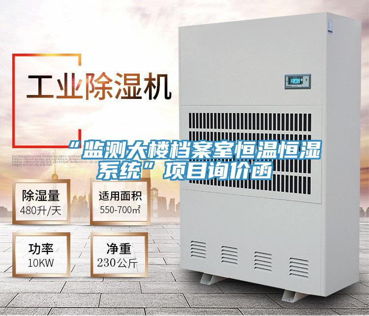 “監(jiān)測大樓檔案室恒溫恒濕系統(tǒng)”項目詢價函