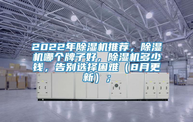 2022年除濕機(jī)推薦，除濕機(jī)哪個(gè)牌子好，除濕機(jī)多少錢，告別選擇困難（8月更新）；