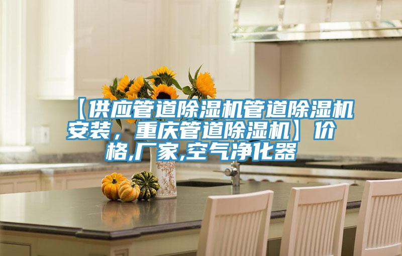 【供應(yīng)管道除濕機(jī)管道除濕機(jī)安裝，重慶管道除濕機(jī)】?jī)r(jià)格,廠家,空氣凈化器