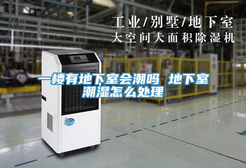 一樓有地下室會潮嗎 地下室潮濕怎么處理