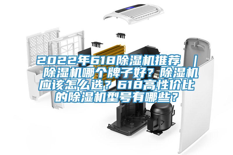 2022年618除濕機推薦 ｜ 除濕機哪個牌子好？除濕機應該怎么選？618高性價比的除濕機型號有哪些？
