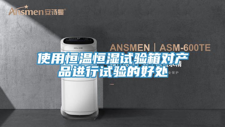 使用恒溫恒濕試驗箱對產品進行試驗的好處