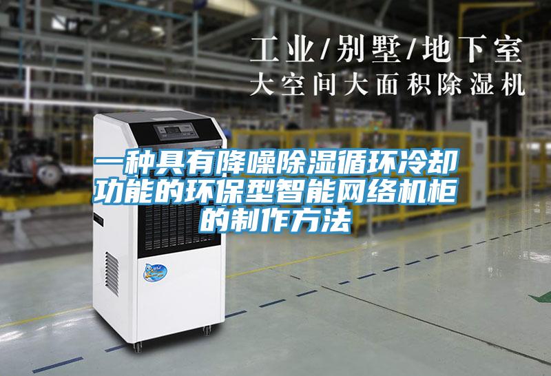 一種具有降噪除濕循環冷卻功能的環保型智能網絡機柜的制作方法