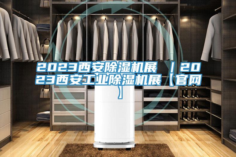 2023西安除濕機展 ｜2023西安工業除濕機展【官網】