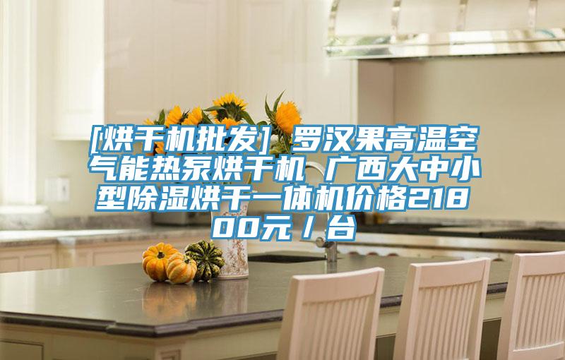 [烘干機批發] 羅漢果高溫空氣能熱泵烘干機 廣西大中小型除濕烘干一體機價格21800元／臺