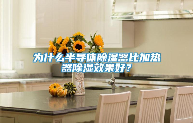 為什么半導體除濕器比加熱器除濕效果好？