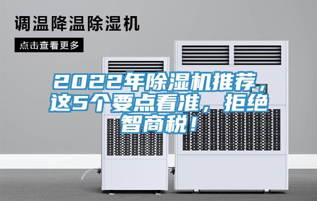 2022年除濕機(jī)推薦，這5個(gè)要點(diǎn)看準(zhǔn)，拒絕智商稅！