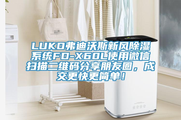 LUKO弗迪沃斯新風除濕系統FD-X60L使用微信掃描二維碼分享朋友圈，成交更快更簡單！