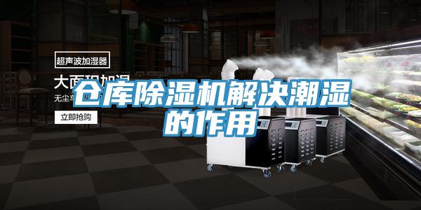 倉庫除濕機解決潮濕的作用