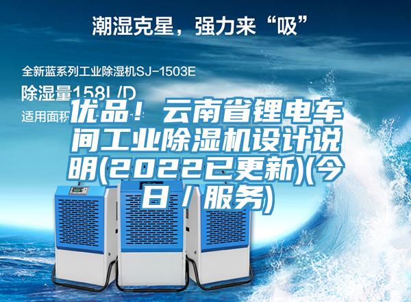 優(yōu)品！云南省鋰電車間工業(yè)除濕機(jī)設(shè)計(jì)說明(2022已更新)(今日／服務(wù))