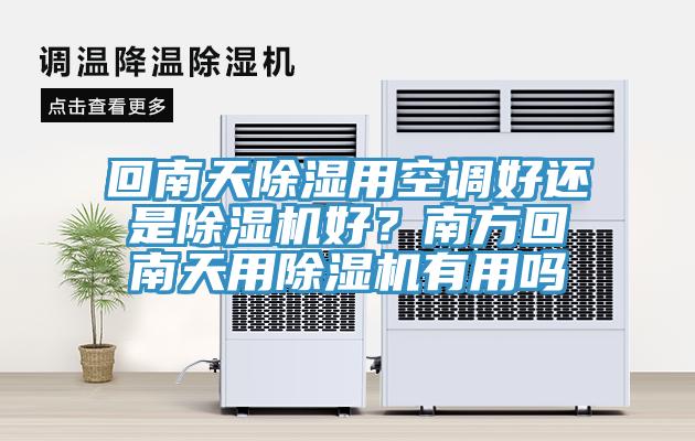 回南天除濕用空調(diào)好還是除濕機(jī)好？南方回南天用除濕機(jī)有用嗎