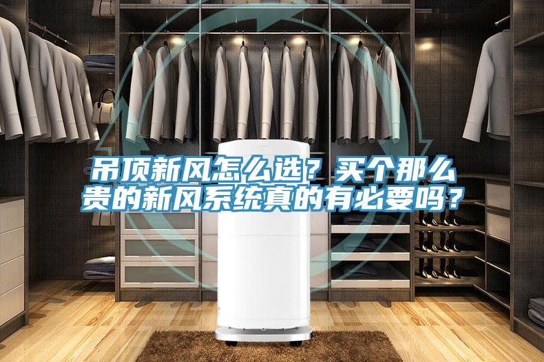 吊頂新風怎么選？買個那么貴的新風系統真的有必要嗎？