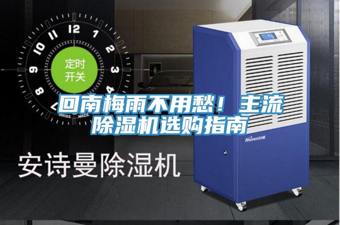 回南梅雨不用愁！主流除濕機(jī)選購指南