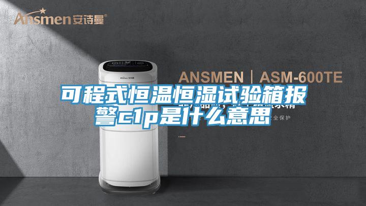可程式恒溫恒濕試驗箱報警c1p是什么意思