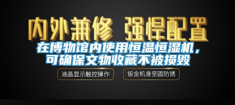 在博物館內(nèi)使用恒溫恒濕機(jī)，可確保文物收藏不被損毀
