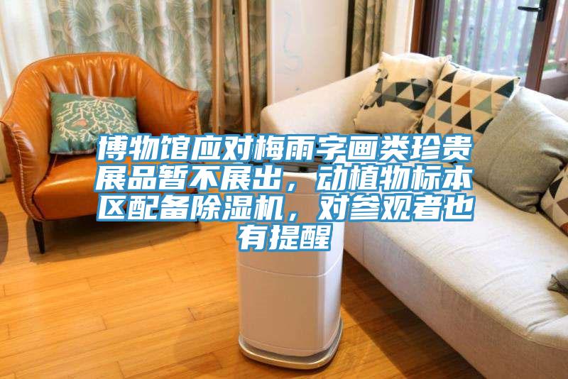 博物館應對梅雨字畫類珍貴展品暫不展出，動植物標本區配備除濕機，對參觀者也有提醒