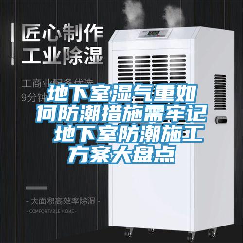 地下室濕氣重如何防潮措施需牢記 地下室防潮施工方案大盤點