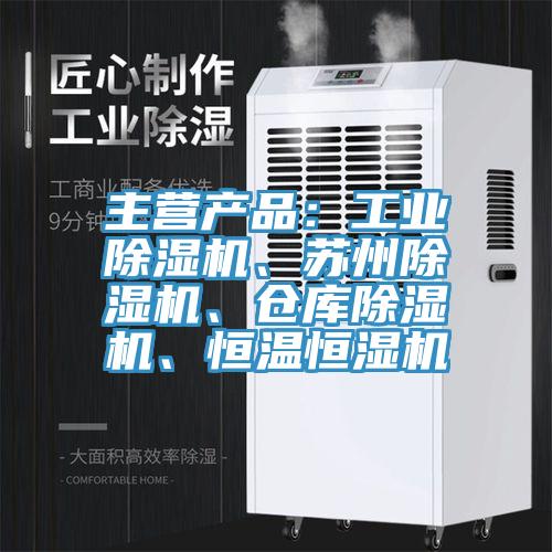 主營產品：工業除濕機、蘇州除濕機、倉庫除濕機、恒溫恒濕機