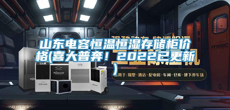 山東電容恒溫恒濕存儲柜價格(喜大普奔！2022已更新)